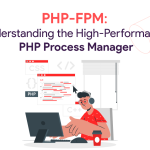 PHP-FPM: Understanding the High-Performance PHP Process Manager
