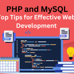 PHP and MySQL: Top Tips for Effective Web Development