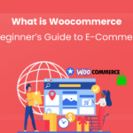 What is WooCommerce? A Beginner’s Guide to E-Commerce